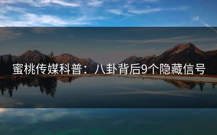 蜜桃传媒科普：八卦背后9个隐藏信号