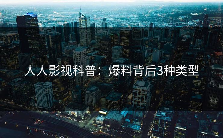人人影视科普:爆料背后3种类型 人人影视科普:爆料背后3种类型